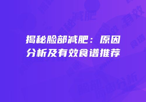 揭秘脸部减肥：原因分析及有效食谱推荐