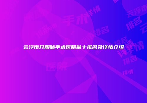 云浮市开眼睑手术医院前十排名及详情介绍
