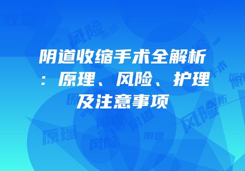 阴道收缩手术全解析：原理、风险、护理及注意事项