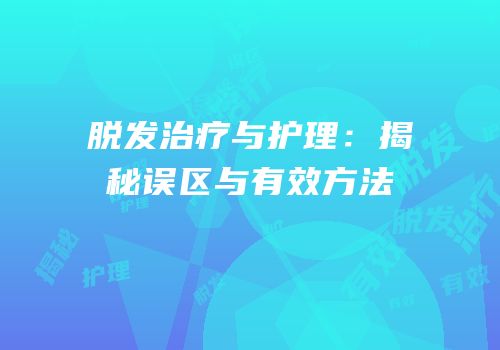 脱发治疗与护理：揭秘误区与有效方法