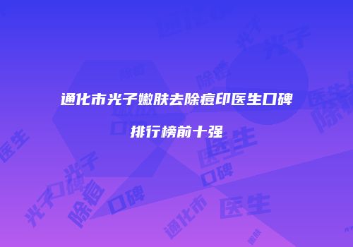 通化市光子嫩肤去除痘印医生口碑排行榜前十强