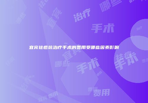 宜宾祛痘坑治疗手术的费用受哪些因素影响