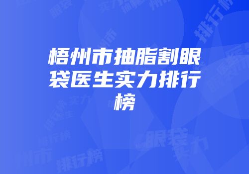 梧州市抽脂割眼袋医生实力排行榜