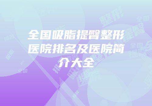 全国吸脂提臀整形医院排名及医院简介大全