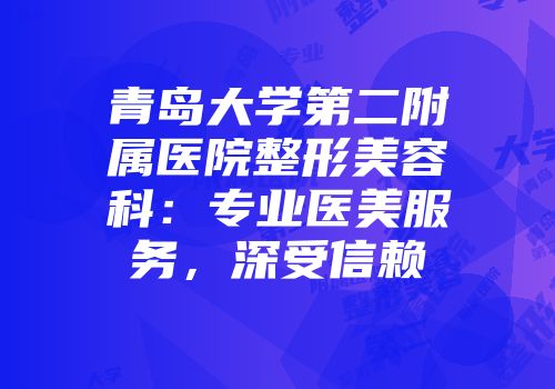 青岛大学第二附属医院整形美容科：专业医美服务，深受信赖