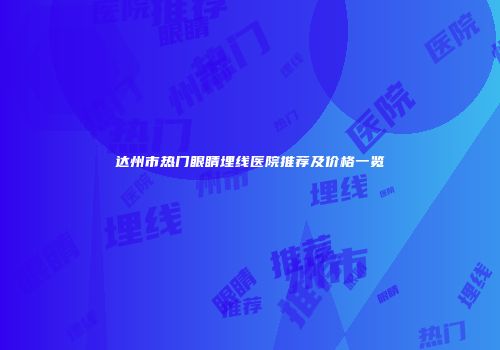 达州市热门眼睛埋线医院推荐及价格一览