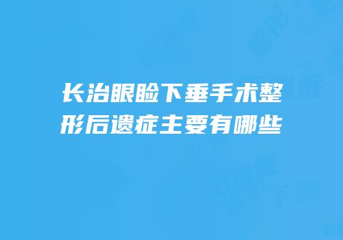 长治眼睑下垂手术整形后遗症主要有哪些