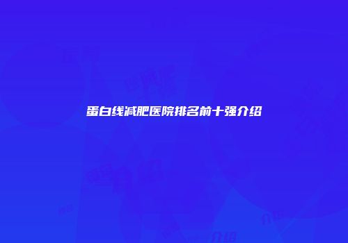 蛋白线减肥医院排名前十强介绍