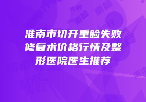 淮南市切开重睑失败修复术价格行情及整形医院医生推荐
