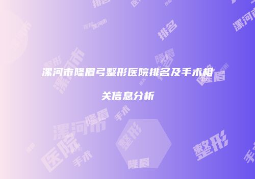 漯河市隆眉弓整形医院排名及手术相关信息分析