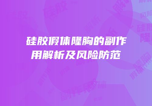 硅胶假体隆胸的副作用解析及风险防范