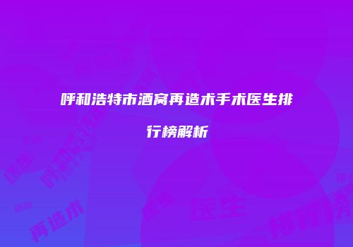 呼和浩特市酒窝再造术手术医生排行榜解析