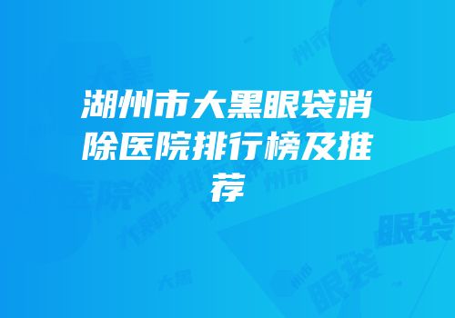 湖州市大黑眼袋消除医院排行榜及推荐