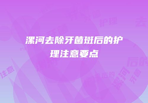 漯河去除牙菌斑后的护理注意要点