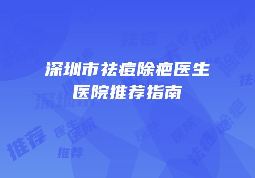 深圳市祛痘除疤医生医院推荐指南