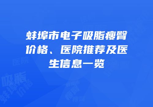 蚌埠市电子吸脂瘦臀价格、医院推荐及医生信息一览