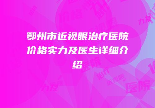 鄂州市近视眼治疗医院价格实力及医生详细介绍