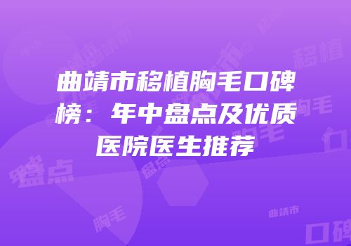 曲靖市移植胸毛口碑榜：年中盘点及优质医院医生推荐