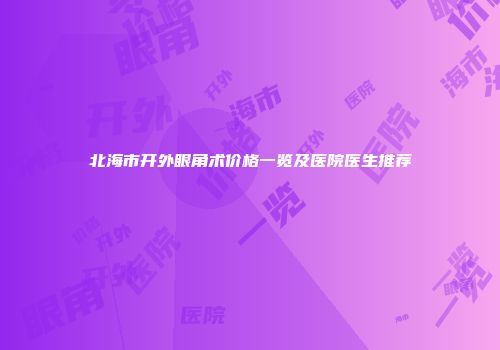 北海市开外眼角术价格一览及医院医生推荐