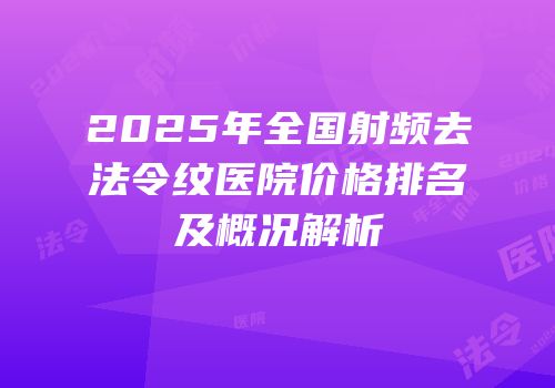 2025年全国射频去法令纹医院价格排名及概况解析