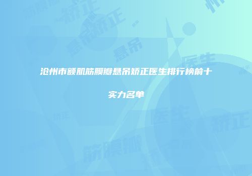 沧州市额肌筋膜瓣悬吊矫正医生排行榜前十实力名单