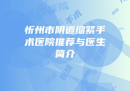忻州市阴道缩紧手术医院推荐与医生简介