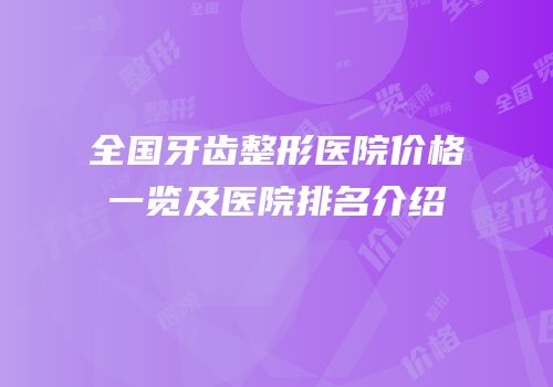 全国牙齿整形医院价格一览及医院排名介绍