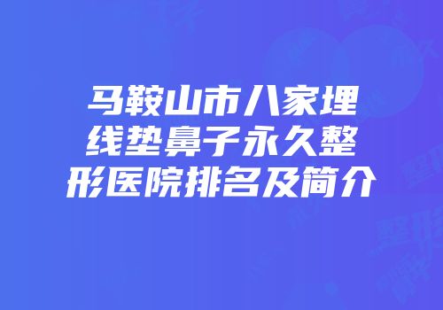 马鞍山市八家埋线垫鼻子永久整形医院排名及简介