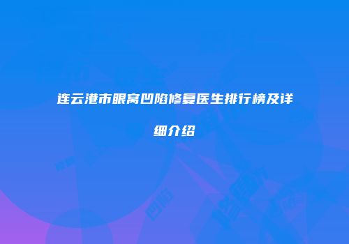 连云港市眼窝凹陷修复医生排行榜及详细介绍