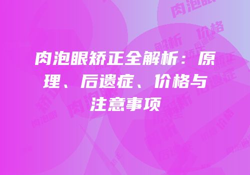肉泡眼矫正全解析：原理、后遗症、价格与注意事项