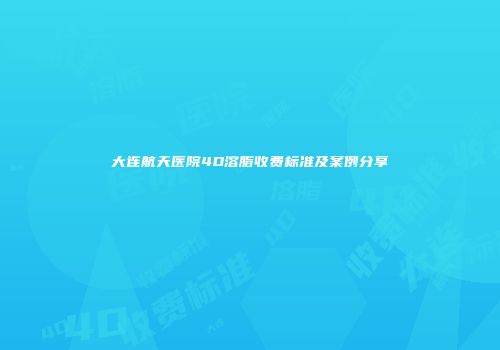 大连航天医院4D溶脂收费标准及案例分享