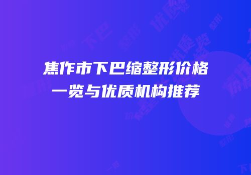 焦作市下巴缩整形价格一览与优质机构推荐