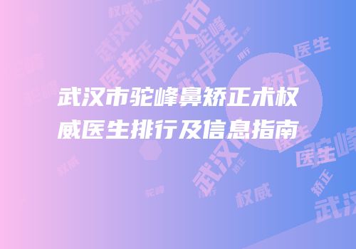 武汉市驼峰鼻矫正术权威医生排行及信息指南