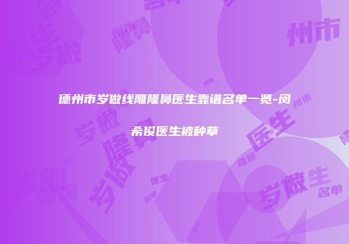 德州市岁做线雕隆鼻医生靠谱名单一览-闵希俊医生被种草