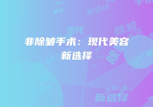 非除皱手术：现代美容新选择