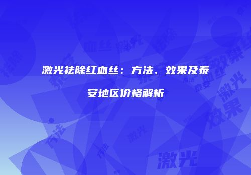 激光祛除红血丝：方法、效果及泰安地区价格解析
