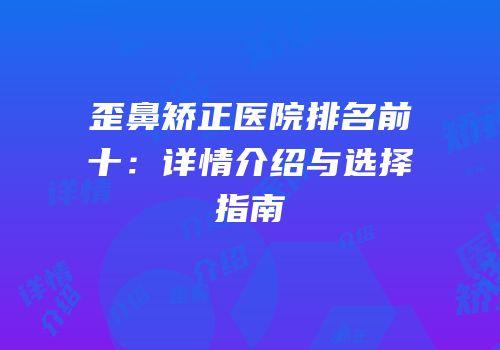 歪鼻矫正医院排名前十：详情介绍与选择指南