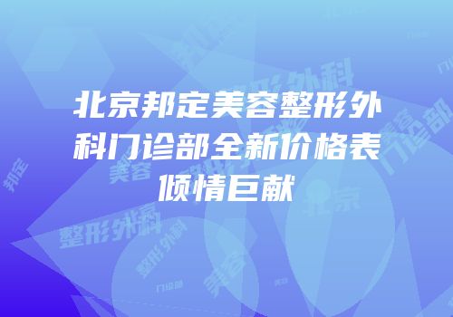 北京邦定美容整形外科门诊部全新价格表倾情巨献