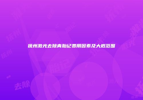 抚州激光去除青胎记费用因素及大概范围