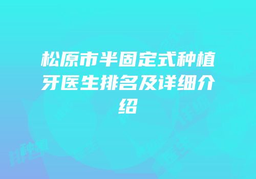 松原市半固定式种植牙医生排名及详细介绍