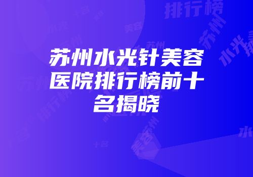 苏州水光针美容医院排行榜前十名揭晓