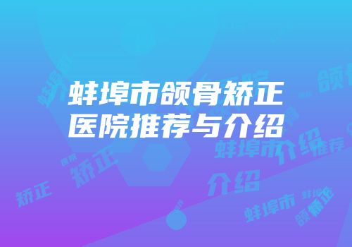 蚌埠市颌骨矫正医院推荐与介绍
