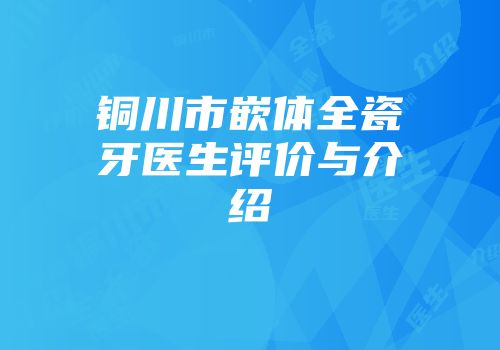 铜川市嵌体全瓷牙医生评价与介绍