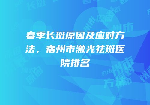 春季长斑原因及应对方法，宿州市激光祛斑医院排名