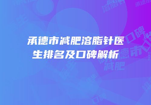 承德市减肥溶脂针医生排名及口碑解析