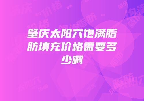 肇庆太阳穴饱满脂肪填充价格需要多少啊