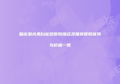 肇庆激光美白祛斑医院排名及推荐医院优势与价格一览