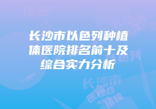 长沙市以色列种植体医院排名前十及综合实力分析