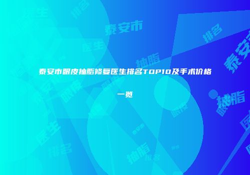 泰安市眼皮抽脂修复医生排名TOP10及手术价格一览