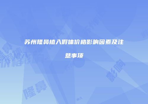 苏州隆鼻植入假体价格影响因素及注意事项